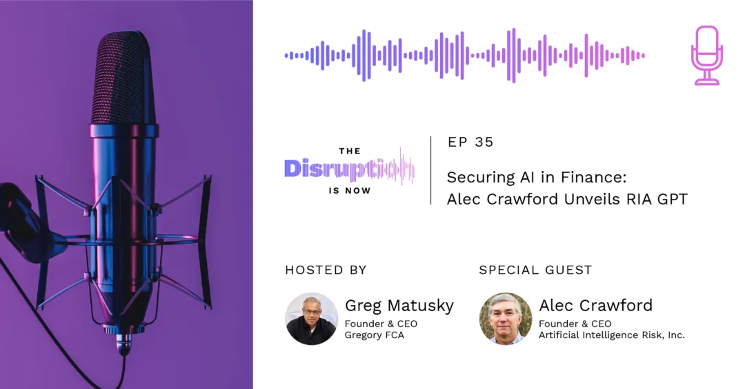Disruption is Now: Episode 35 - Securing AI in Finance: Alec Crawford Unveils RIA GPT