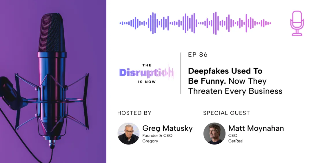 disruption_is_now_blog_matt_moynahan Deepfakes Used To Be Funny. Now They Threaten Every Business